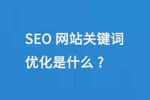 SEO網(wǎng)站關鍵詞優(yōu)化是什么?