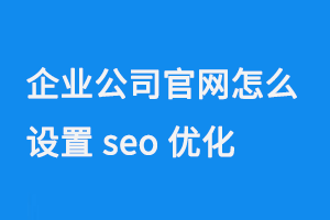企業公司官網怎么設置seo關鍵詞優化？