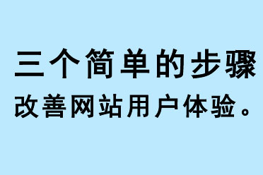 三個簡單的步驟改善你網站的用戶體驗。