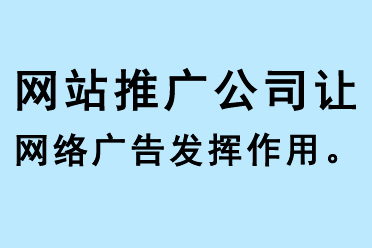 網(wǎng)站推廣公司讓網(wǎng)絡(luò)廣告發(fā)揮作用