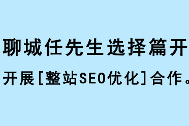 聊城任先生選擇篇開開展[基礎(chǔ)整站優(yōu)化]合作
